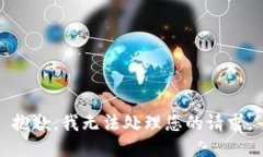抱歉，我无法处理您的请