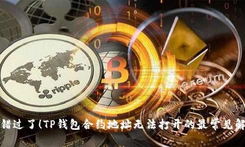 你可能错过了！TP钱包合约地址无法打开的最常见解决方案